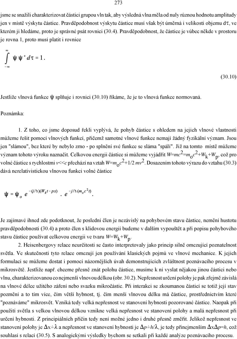 Pravděpodobnost, že částice je vůbec někde v prostoru je rovna 1, proto musí platit i rovnice (30.10) Jestliže vlnová funkce 4 splňuje i rovnici (30.10) říkáme, že je to vlnová funkce normovaná.