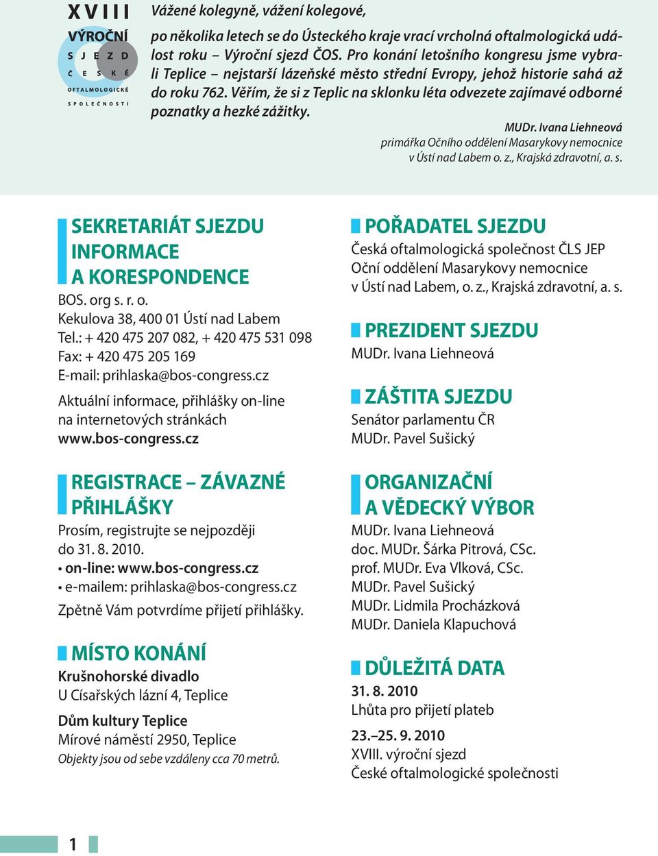 Věřím, že si z Teplic na sklonku léta odvezete zajímavé odborné poznatky a hezké zážitky. MUDr. Ivana Liehneová primářka Očního oddělení Masarykovy nemocnice v Ústí nad Labem o. z., Krajská zdravotní, a.