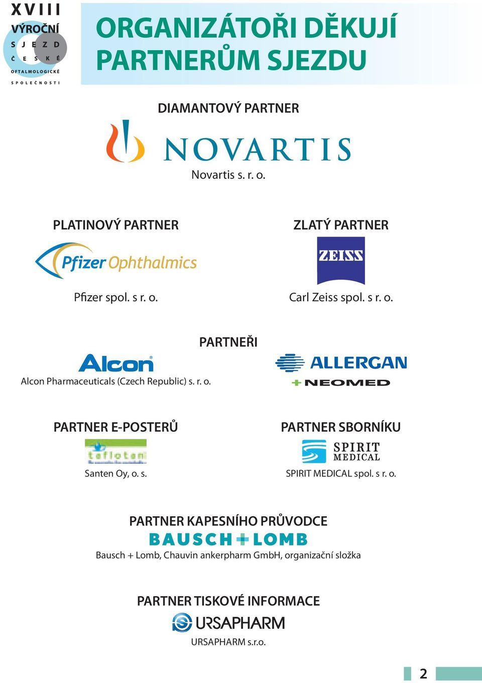 r. o. PARTNER E-POSTERŮ PARTNER SBORNÍKU Santen Oy, o. s. SPIRIT MEDICAL spol. s r. o. PARTNER KAPESNÍHO
