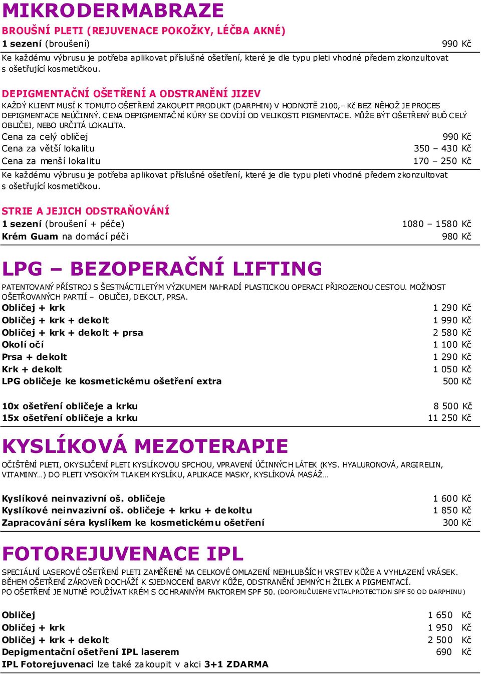 DEPIGMENTAČNÍ OŠETŘENÍ A ODSTRANĚNÍ JIZEV KAŽDÝ KLIENT MUSÍ K TOMUTO OŠETŘENÍ ZAKOUPIT PRODUKT (DARPHIN) V HODNOTĚ 2100, Kč BEZ NĚHOŽ JE PROCES DEPIGMENTACE NEÚČINNÝ.