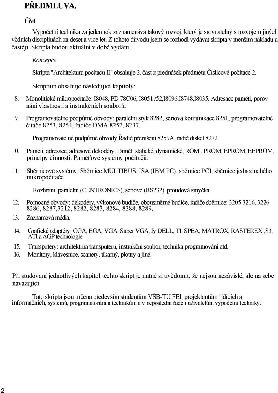 část z přednášek předmětu Číslicové počítače 2. Skriptum obsahuje následující kapitoly: 8. Monolitické mikropočítače: I8048, PD 78C06, I8051 /52,I8096,I8748,I8035.