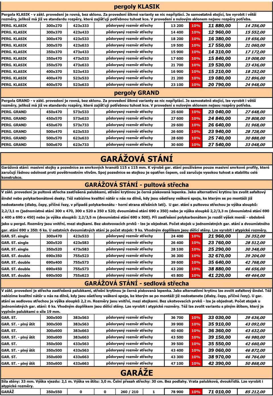 KLASIK 300x270 423x333 půdorysný rozměr střechy 13 200 10% 11 880,00 14 256,00 PERG. KLASIK 300x370 423x433 půdorysný rozměr střechy 14 400 10% 12 960,00 15 552,00 PERG.