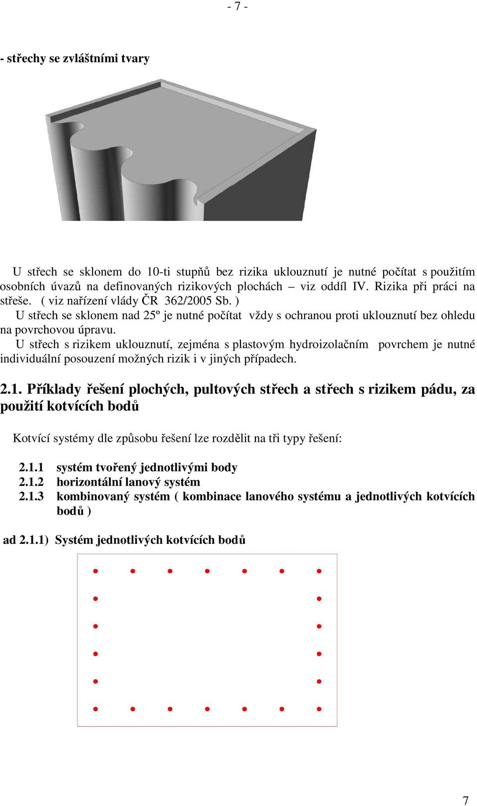 U střech s rizikem uklouznutí, zejména s plastovým hydroizolačním povrchem je nutné individuální posouzení možných rizik i v jiných případech. 2.1.