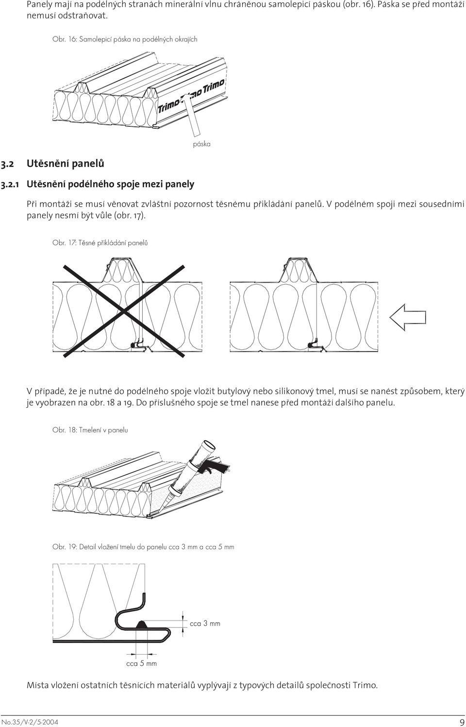17: Těsné přikládání panelů V případě, že je nutné do podélného spoje vložit butylový nebo silikonový tmel, musí se nanést způsobem, který je vyobrazen na obr. 18 a 19.