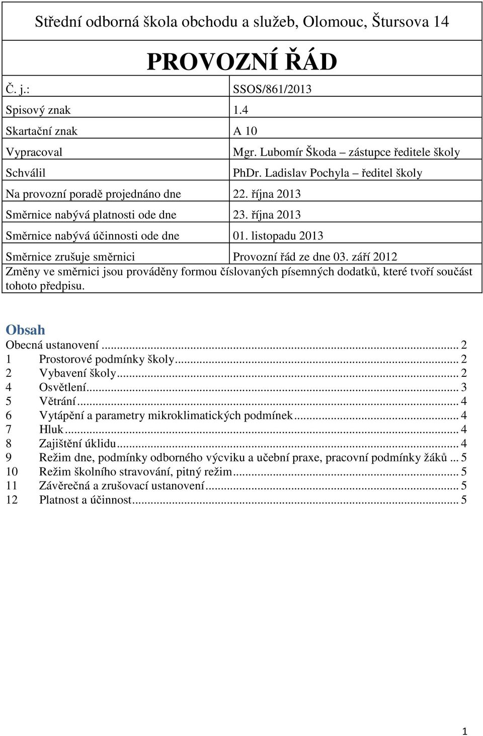 Ladislav Pochyla ředitel školy Směrnice zrušuje směrnici Provozní řád ze dne 03. září 2012 Změny ve směrnici jsou prováděny formou číslovaných písemných dodatků, které tvoří součást tohoto předpisu.