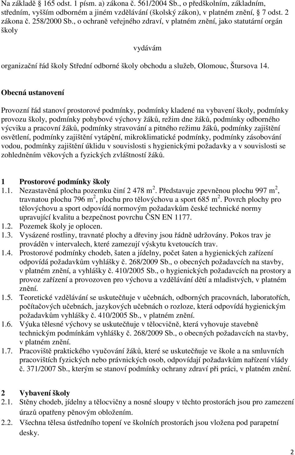 Obecná ustanovení Provozní řád stanoví prostorové podmínky, podmínky kladené na vybavení školy, podmínky provozu školy, podmínky pohybové výchovy žáků, režim dne žáků, podmínky odborného výcviku a