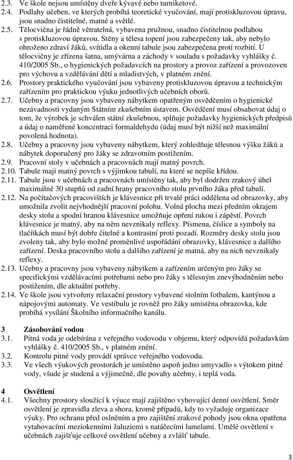 Stěny a tělesa topení jsou zabezpečeny tak, aby nebylo ohroženo zdraví žáků, svítidla a okenní tabule jsou zabezpečena proti rozbití.