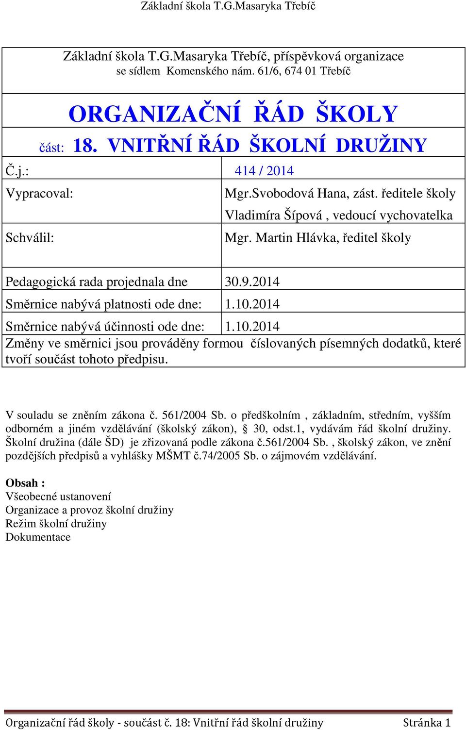 2014 Směrnice nabývá platnosti ode dne: 1.10.2014 Směrnice nabývá účinnosti ode dne: 1.10.2014 Změny ve směrnici jsou prováděny formou číslovaných písemných dodatků, které tvoří součást tohoto předpisu.