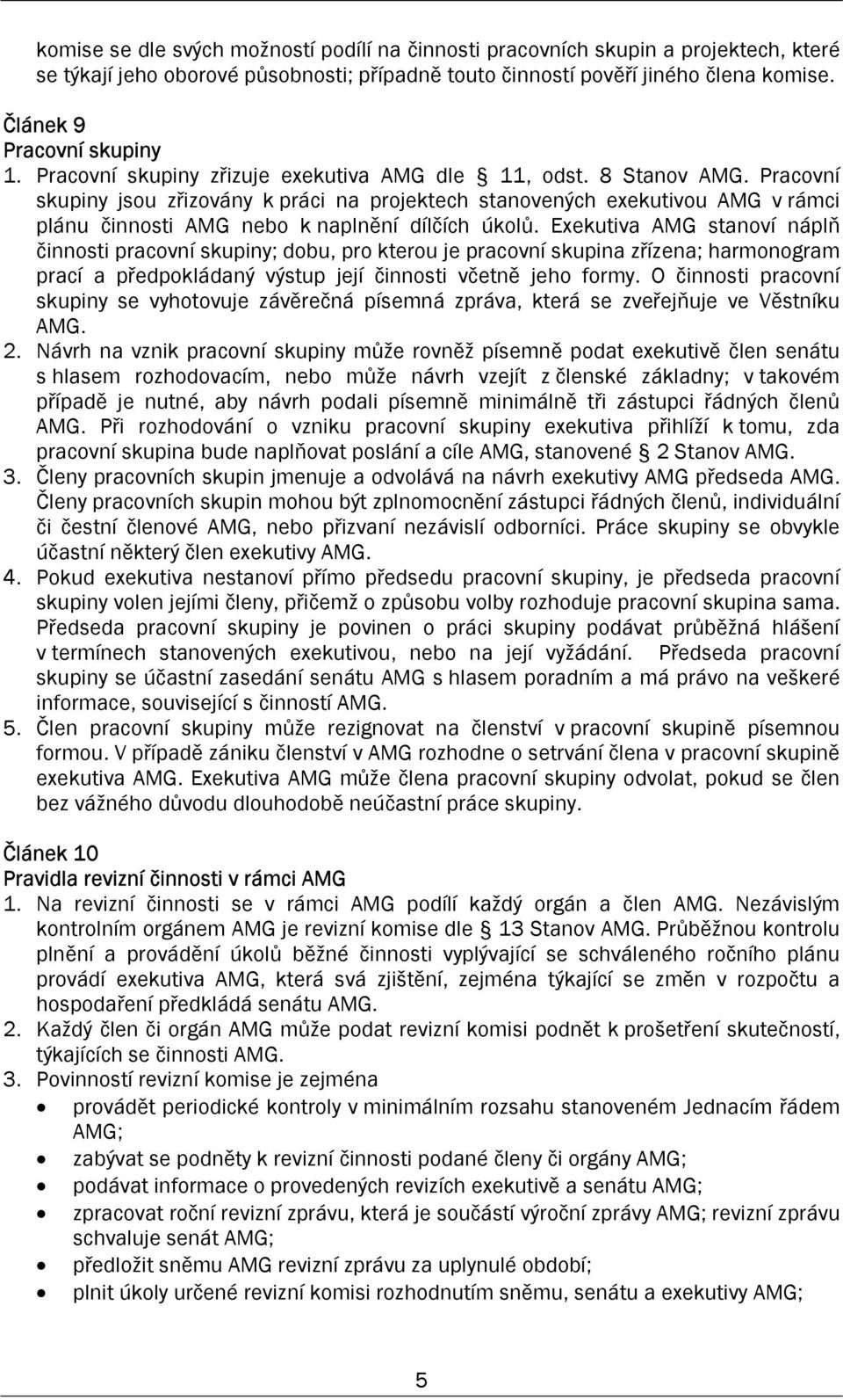 Pracovní skupiny jsou zřizovány k práci na projektech stanovených exekutivou AMG v rámci plánu činnosti AMG nebo k naplnění dílčích úkolů.