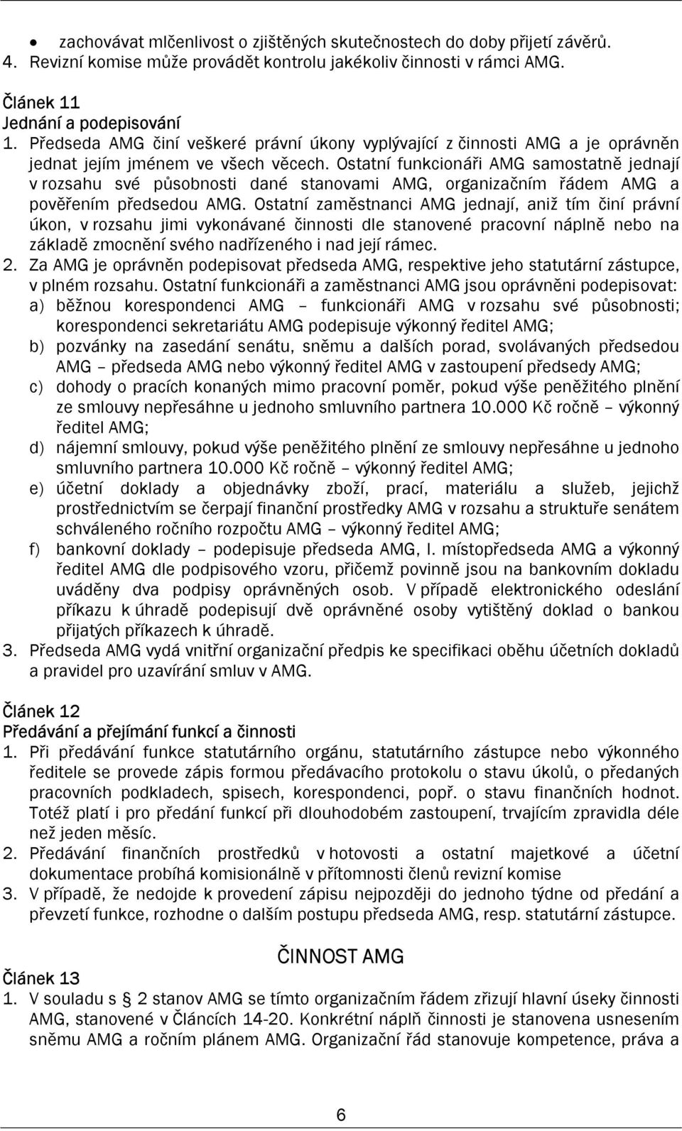 Ostatní funkcionáři AMG samostatně jednají v rozsahu své působnosti dané stanovami AMG, organizačním řádem AMG a pověřením předsedou AMG.