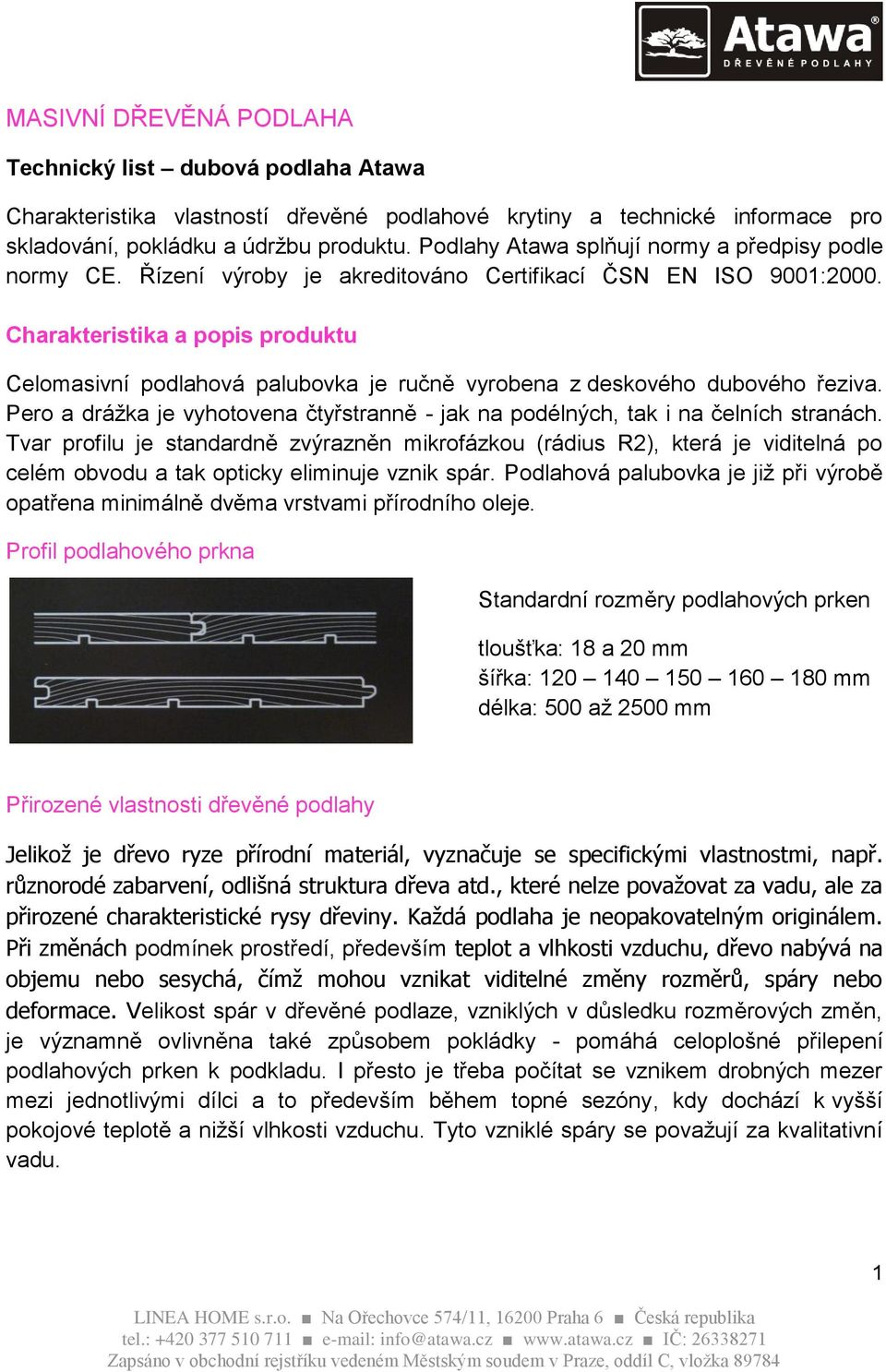 Charakteristika a popis produktu Celomasivní podlahová palubovka je ručně vyrobena z deskového dubového řeziva. Pero a drážka je vyhotovena čtyřstranně - jak na podélných, tak i na čelních stranách.