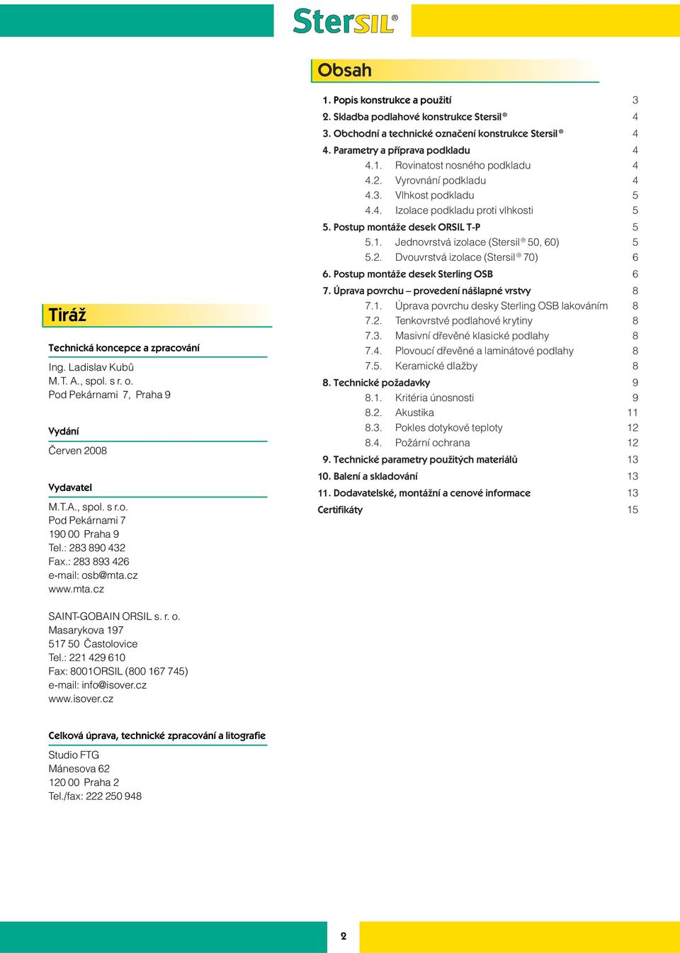 Parametry a pfiíprava podkladu 4 4.1. Rovinatost nosného podkladu 4 4.2. Vyrovnání podkladu 4 4.3. Vlhkost podkladu 5 4.4. Izolace podkladu proti vlhkosti 5 5. Postup montáïe desek ORSIL T-P 5 5.1. Jednovrstvá izolace (Stersil 50, 60) 5 5.