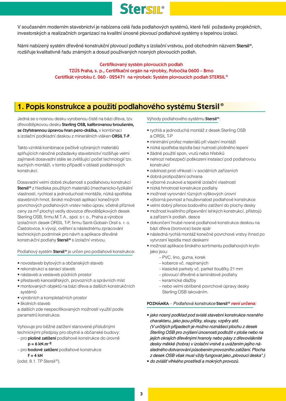 Námi nabízen systém dfievûné konstrukãní plovoucí podlahy s izolaãní vrstvou, pod obchodním názvem Stersil, roz ifiuje kvalitativnû fiadu znám ch a dosud pouïívan ch nosn ch plovoucích podlah.