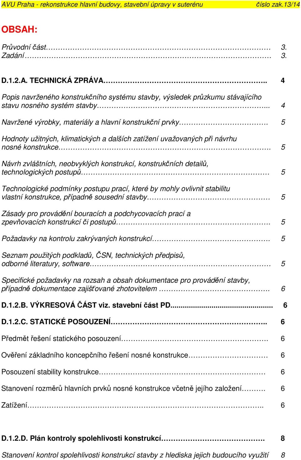 5 Návrh zvláštních, neobvyklých konstrukcí, konstrukčních detailů, technologických postupů 5 Technologické podmínky postupu prací, které by mohly ovlivnit stabilitu vlastní konstrukce, případně