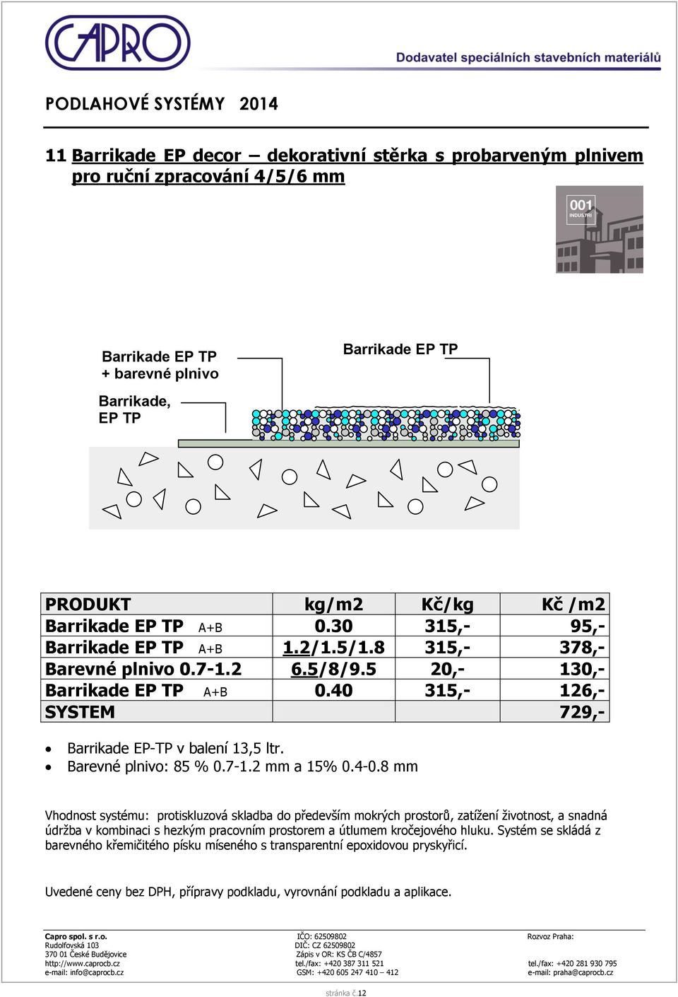 40 315,- 126,- SYSTEM 729,- Barrikade EP-TP v balení 13,5 ltr. Barevné plnivo: 85 % 0.7-1.2 mm a 15% 0.4-0.