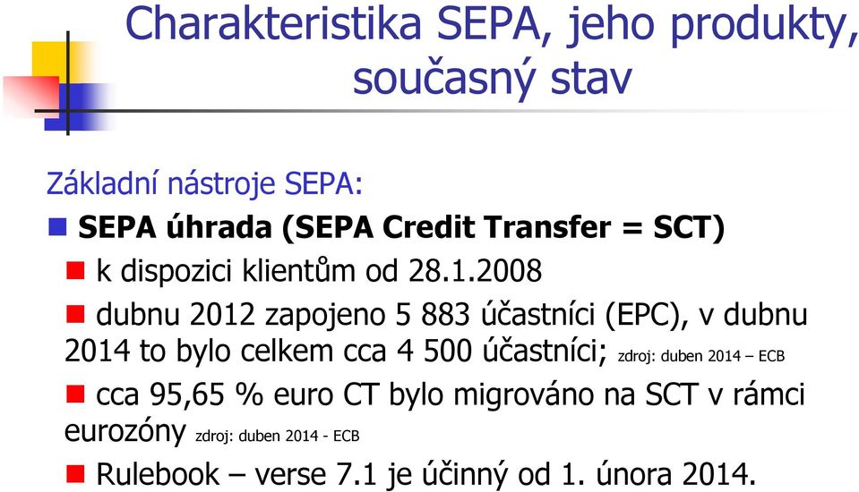 2008 dubnu 2012 zapojeno 5 883 účastníci (EPC), v dubnu 2014 to bylo celkem cca 4 500 účastníci;