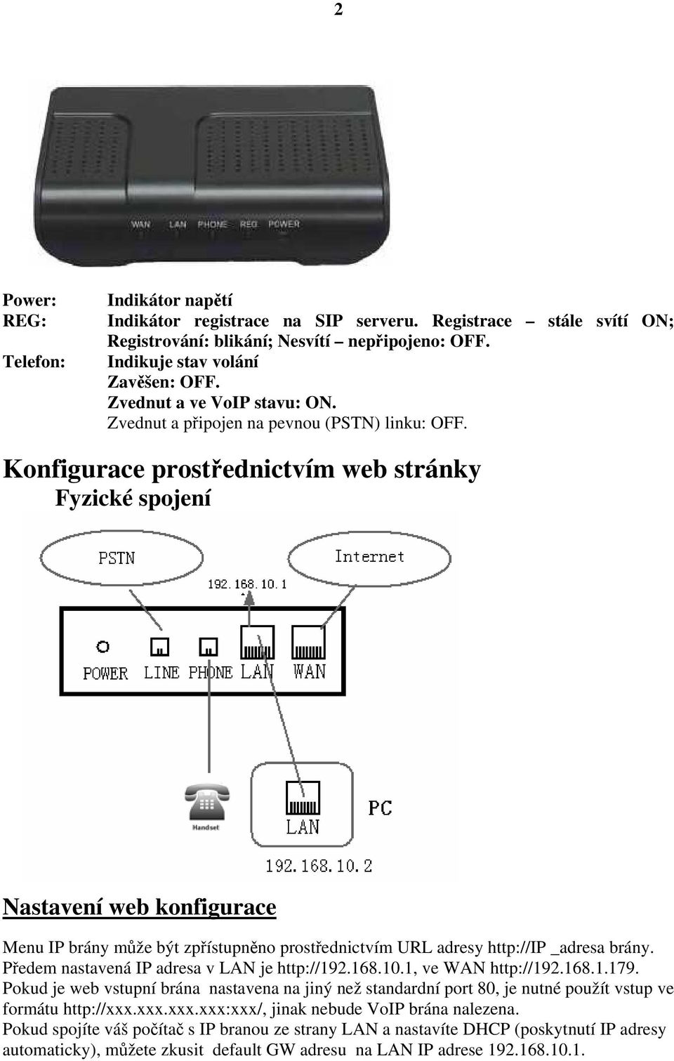 Konfigurace prostřednictvím web stránky Fyzické spojení Nastavení web konfigurace Menu IP brány může být zpřístupněno prostřednictvím URL adresy http://ip _adresa brány.