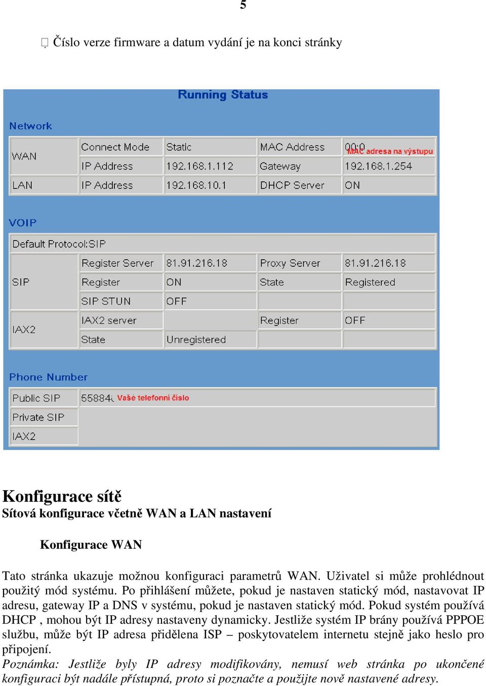 Po přihlášení můžete, pokud je nastaven statický mód, nastavovat IP adresu, gateway IP a DNS v systému, pokud je nastaven statický mód.