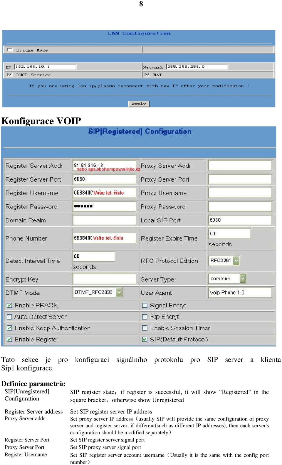 will show Registered in the square bracket,otherwise show Unregistered Set SIP register server IP address Set proxy server IP address(usually SIP will provide the same configuration of proxy server