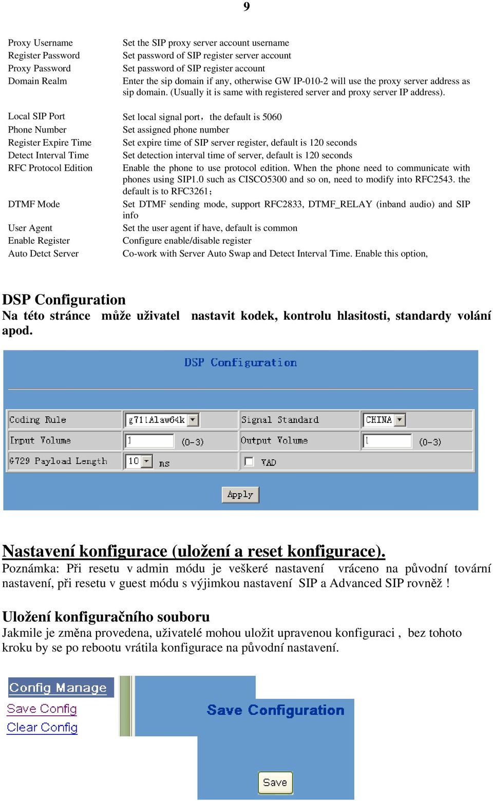 Local SIP Port Set local signal port,the default is 5060 Phone Number Set assigned phone number Register Expire Time Set expire time of SIP server register, default is 120 seconds Detect Interval