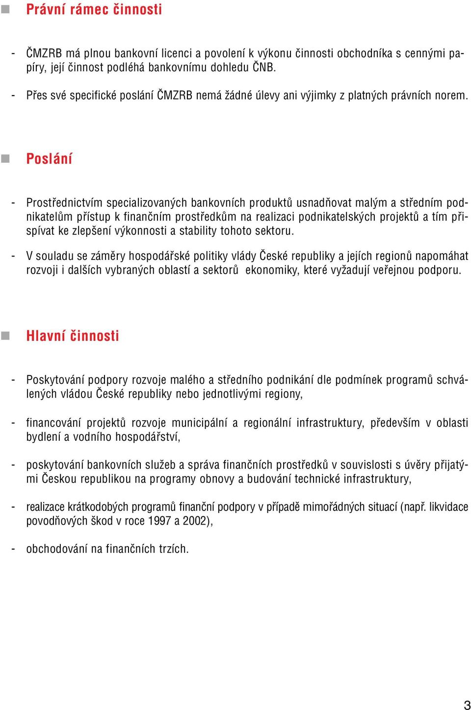 Poslání - Prostřednictvím specializovaných bankovních produktů usnadňovat malým a středním podnikatelům přístup k finančním prostředkům na realizaci podnikatelských projektů a tím přispívat ke