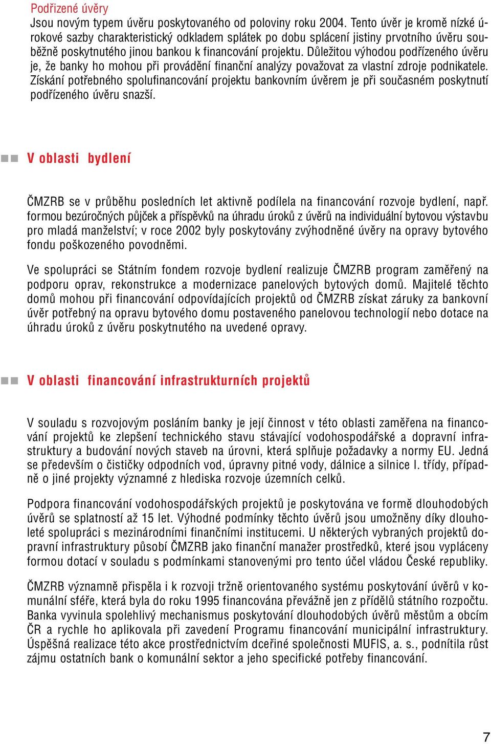 Důležitou výhodou podřízeného úvěru je, že banky ho mohou při provádění finanční analýzy považovat za vlastní zdroje podnikatele.