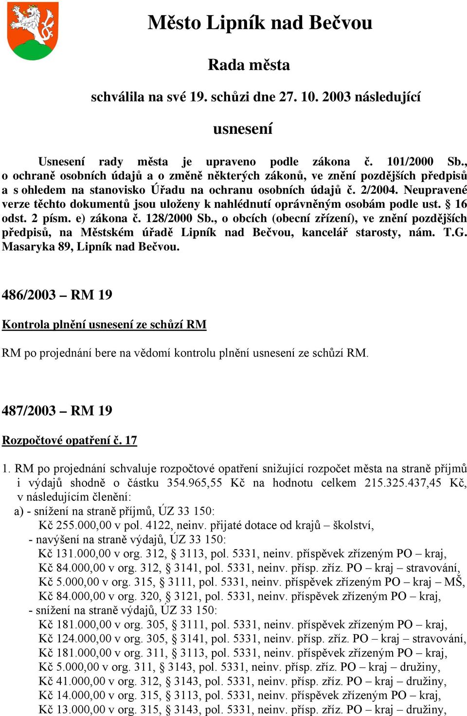 Neupravené verze těchto dokumentů jsou uloženy k nahlédnutí oprávněným osobám podle ust. 16 odst. 2 písm. e) zákona č. 128/2000 Sb.