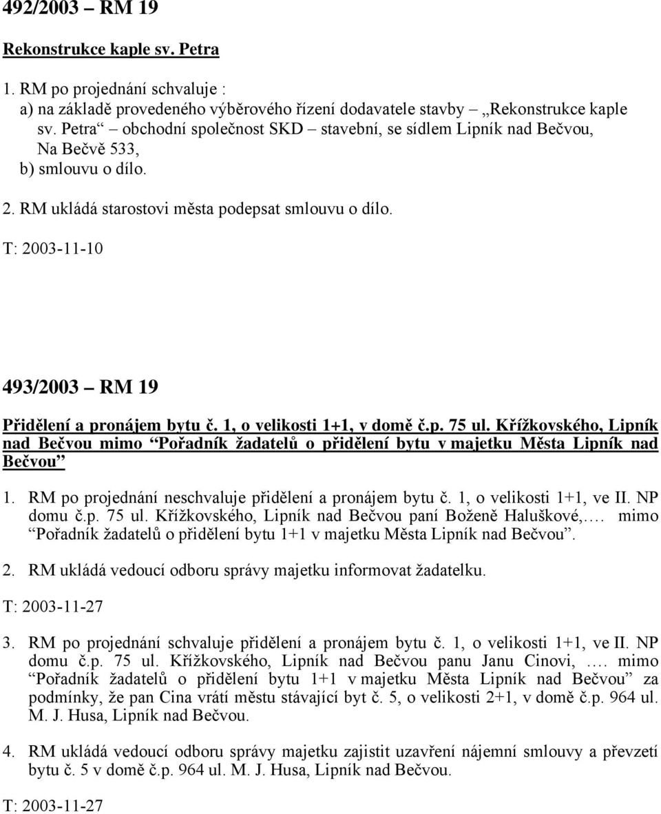 T: 2003-11-10 493/2003 RM 19 Přidělení a pronájem bytu č. 1, o velikosti 1+1, v domě č.p. 75 ul.