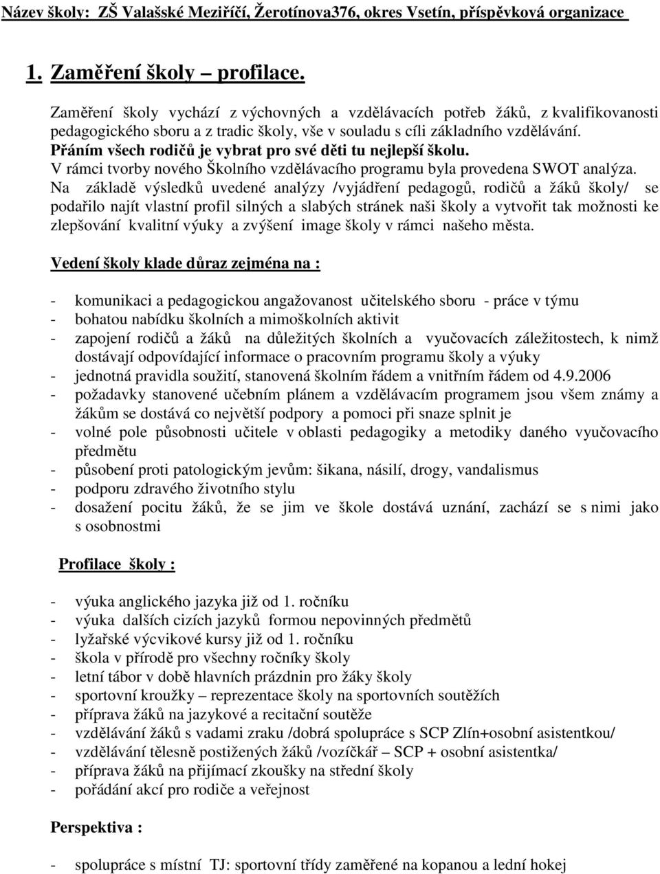 Přáním všech rodičů je vybrat pro své děti tu nejlepší školu. V rámci tvorby nového Školního vzdělávacího programu byla provedena SWOT analýza.