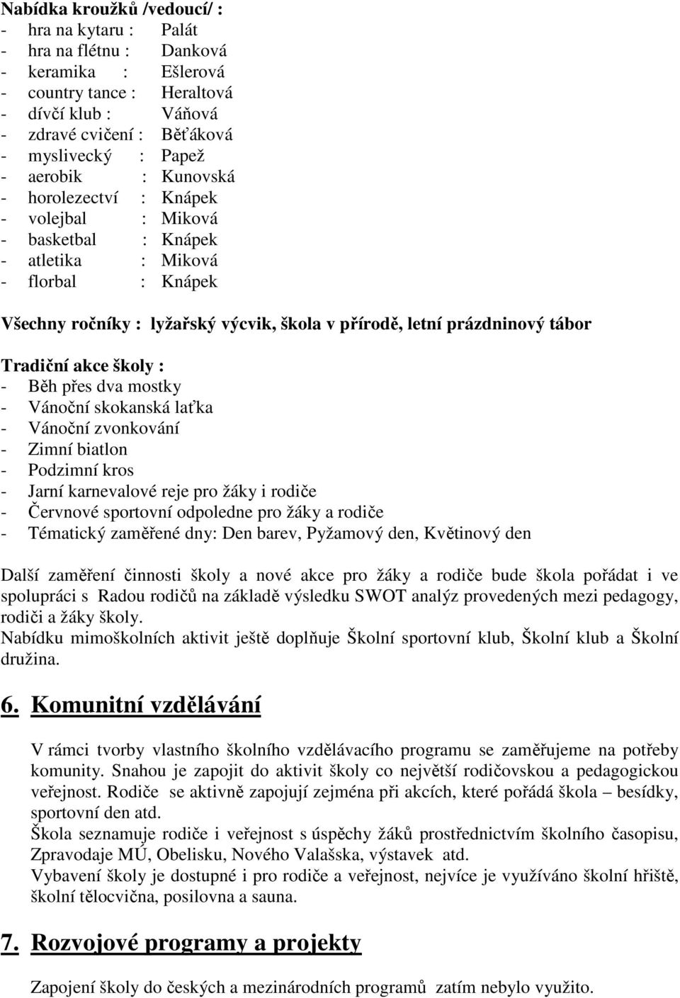 tábor Tradiční akce školy : - Běh přes dva mostky - Vánoční skokanská laťka - Vánoční zvonkování - Zimní biatlon - Podzimní kros - Jarní karnevalové reje pro žáky i rodiče - Červnové sportovní