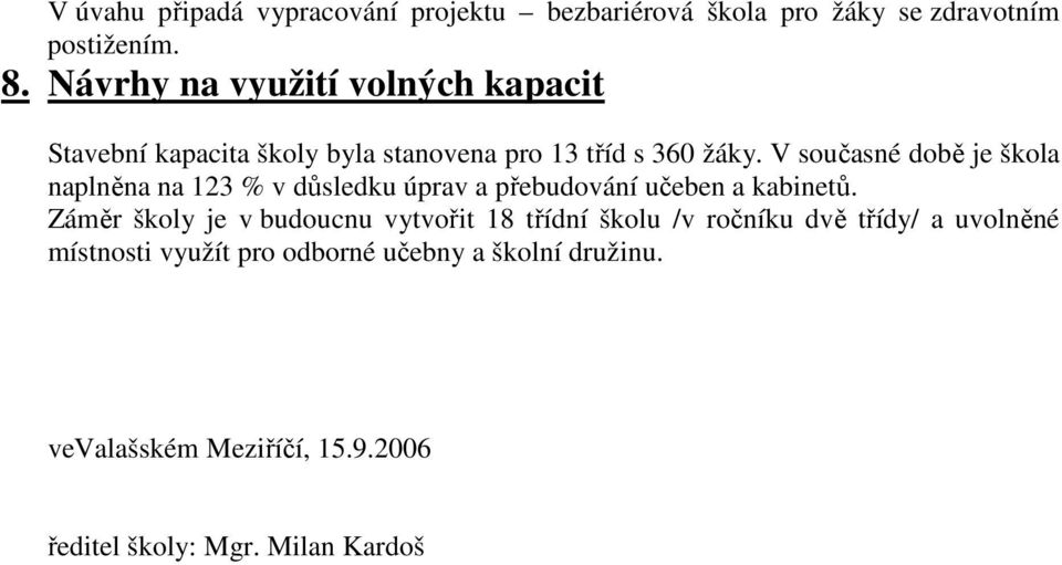 V současné době je škola naplněna na 123 % v důsledku úprav a přebudování učeben a kabinetů.