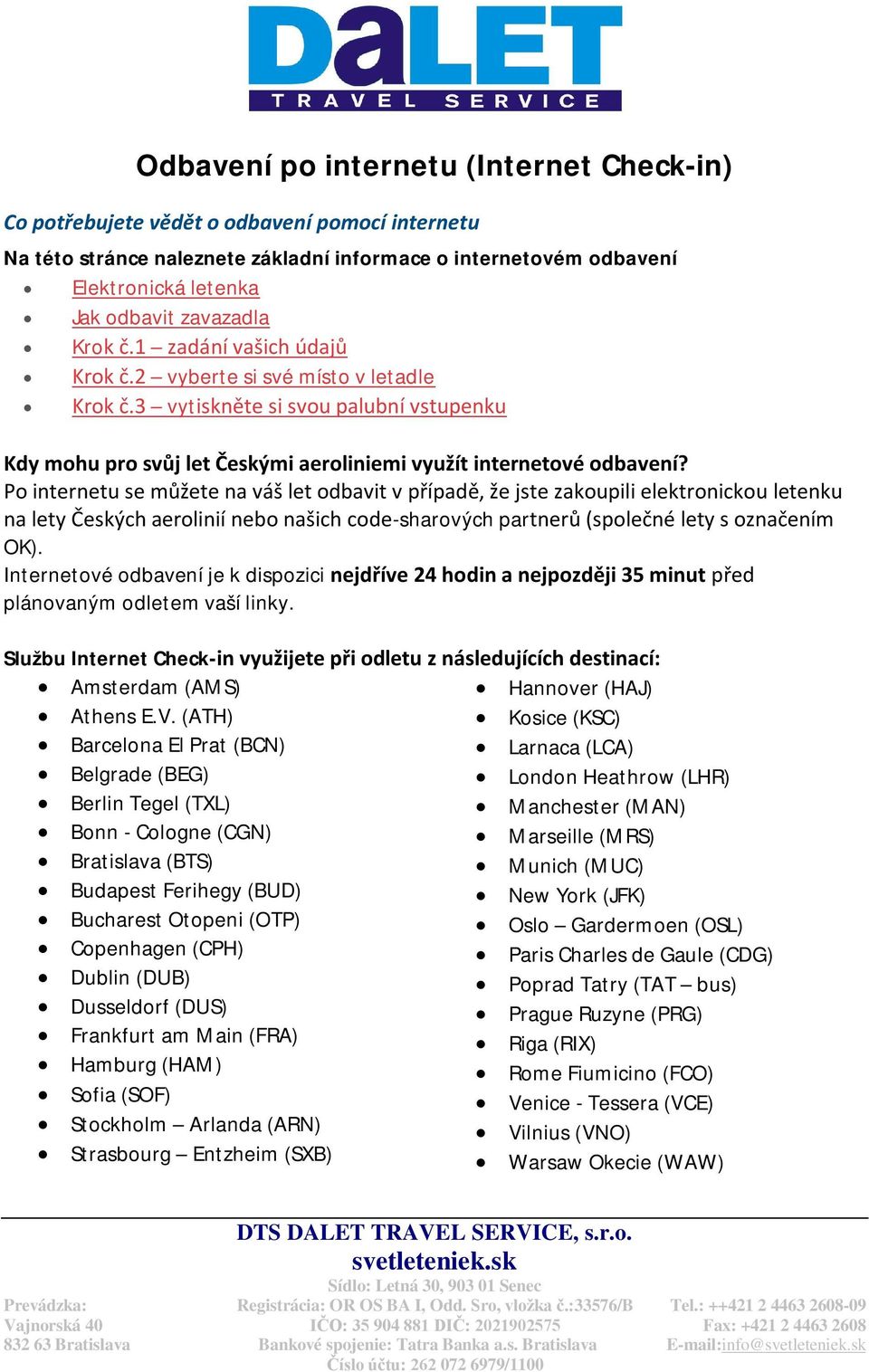 Po internetu se můžete na váš let odbavit v případě, že jste zakoupili elektronickou letenku na lety Českých aerolinií nebo našich code-sharových partnerů (společné lety s označením OK).