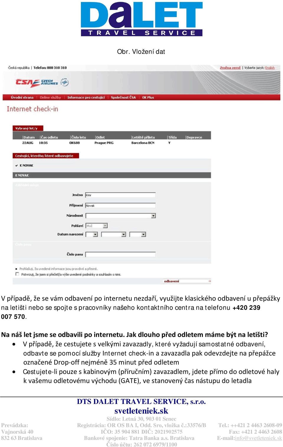 V případě, že cestujete s velkými zavazadly, které vyžadují samostatné odbavení, odbavte se pomocí služby Internet check-in a zavazadla pak odevzdejte na přepážce označené Drop-off