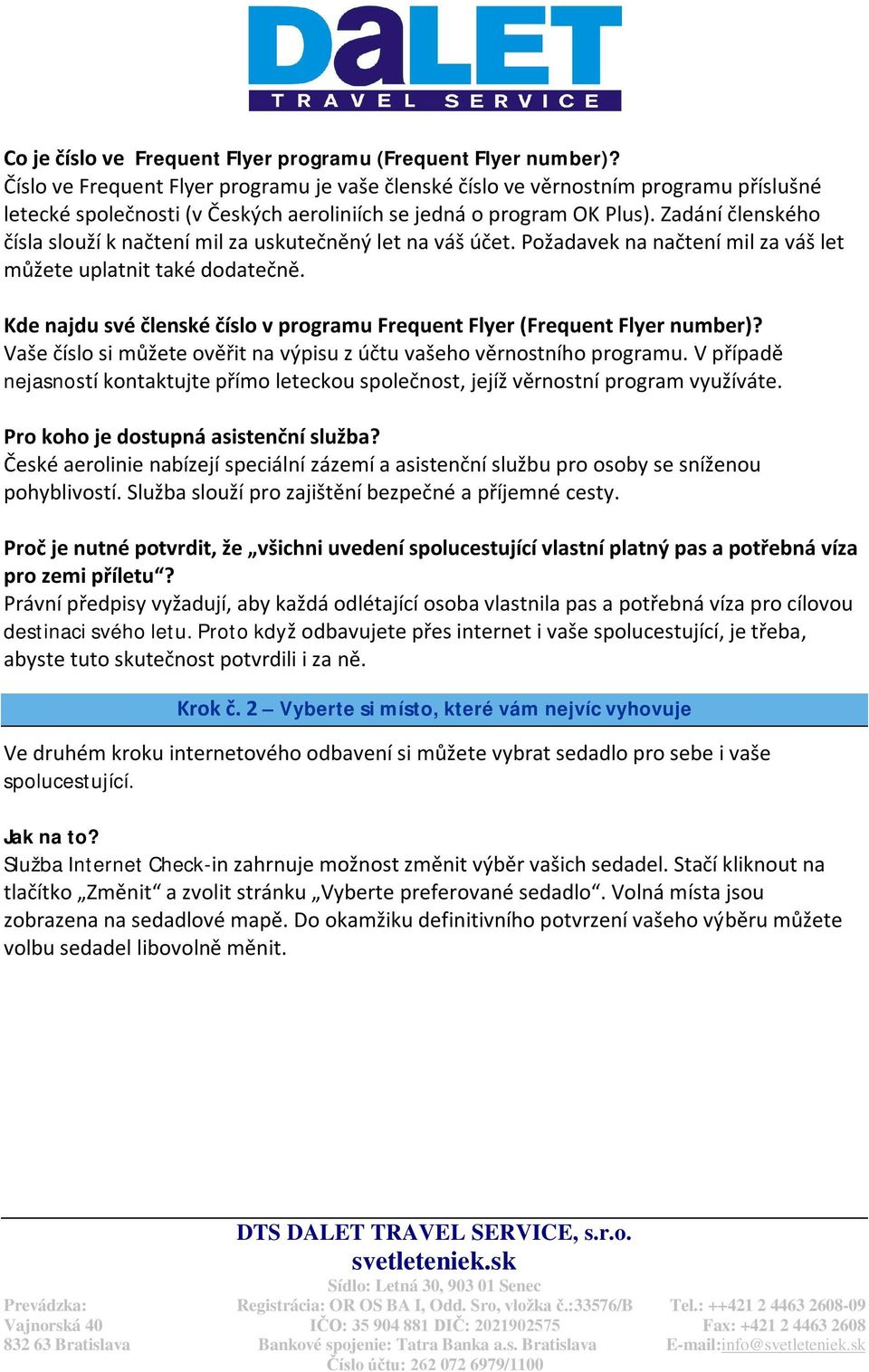 Zadání členského čísla slouží k načtení mil za uskutečněný let na váš účet. Požadavek na načtení mil za váš let můžete uplatnit také dodatečně.