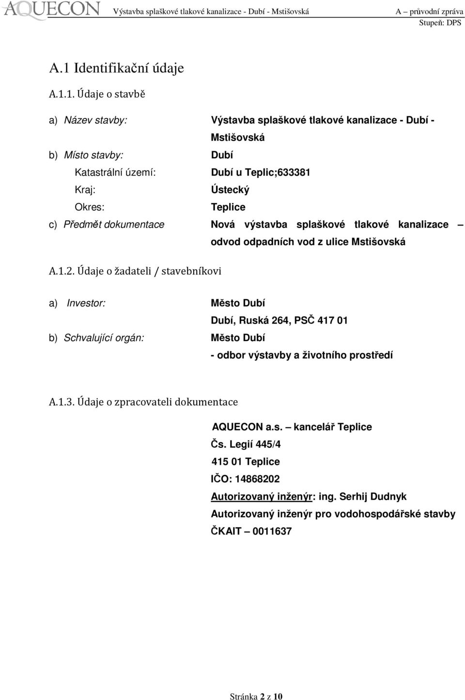 Údaje o žadateli / stavebníkovi a) Investor: Město, Ruská 264, PSČ 417 01 b) Schvalující orgán: Město - odbor výstavby a životního prostředí A.1.3.