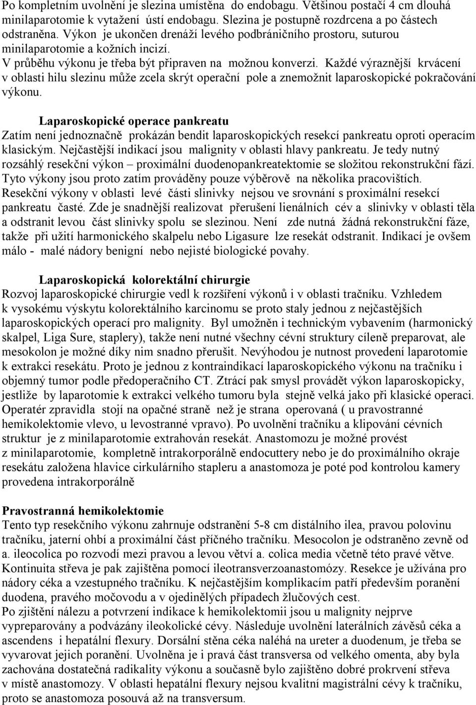 Každé výraznější krvácení v oblasti hilu slezinu může zcela skrýt operační pole a znemožnit laparoskopické pokračování výkonu.
