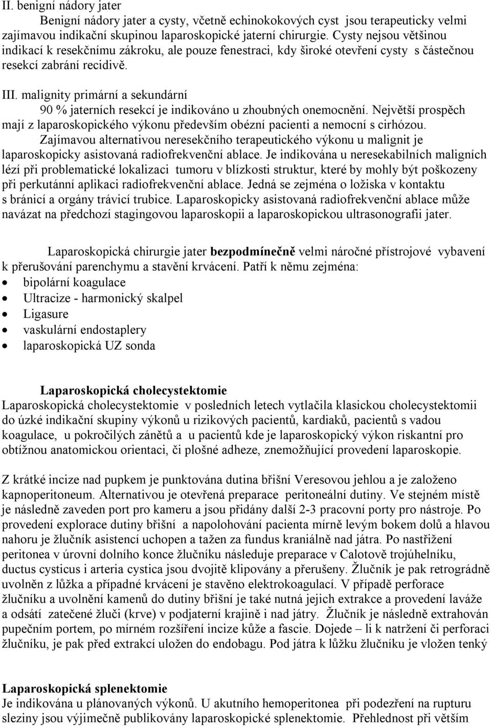 malignity primární a sekundární 90 % jaterních resekcí je indikováno u zhoubných onemocnění. Největší prospěch mají z laparoskopického výkonu především obézní pacienti a nemocní s cirhózou.