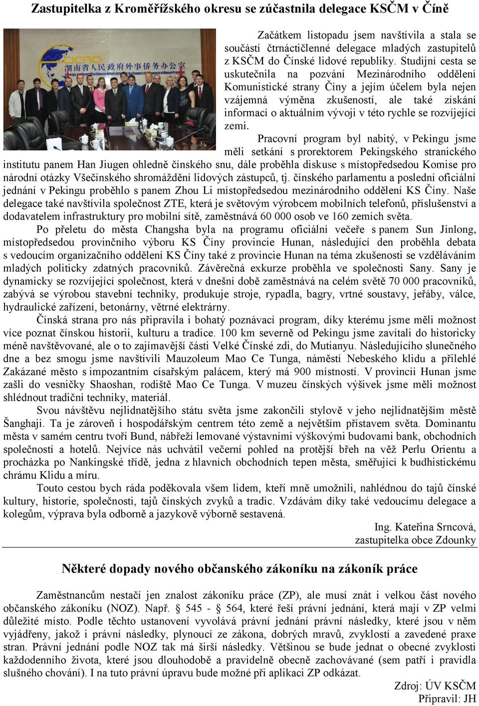 Studijní cesta se uskutečnila na pozvání Mezinárodního oddělení Komunistické strany Číny a jejím účelem byla nejen vzájemná výměna zkušeností, ale také získání informací o aktuálním vývoji v této
