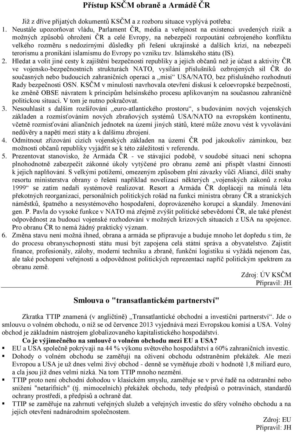 nedozírnými důsledky při řešení ukrajinské a dalších krizí, na nebezpečí terorismu a pronikání islamismu do Evropy po vzniku tzv. Islámského státu (IS). 2.