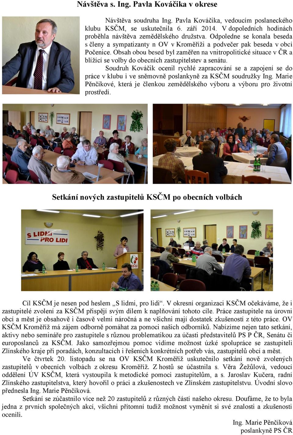 Obsah obou besed byl zaměřen na vnitropolitické situace v ČR a blížící se volby do obecních zastupitelstev a senátu.