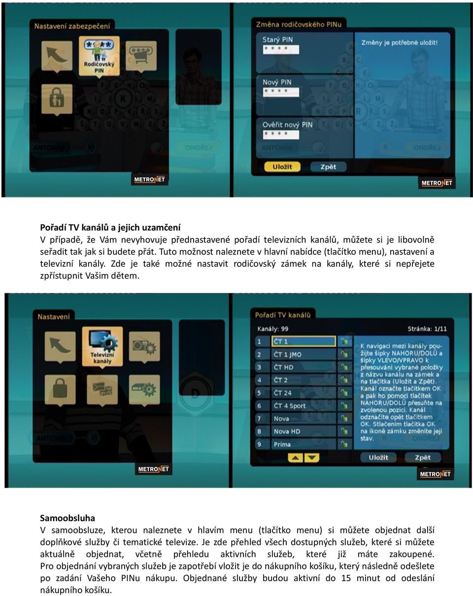 Samoobsluha V samoobsluze, kterou naleznete v hlavím menu (tlačítko menu) si můžete objednat další doplňkové služby či tematické televize.