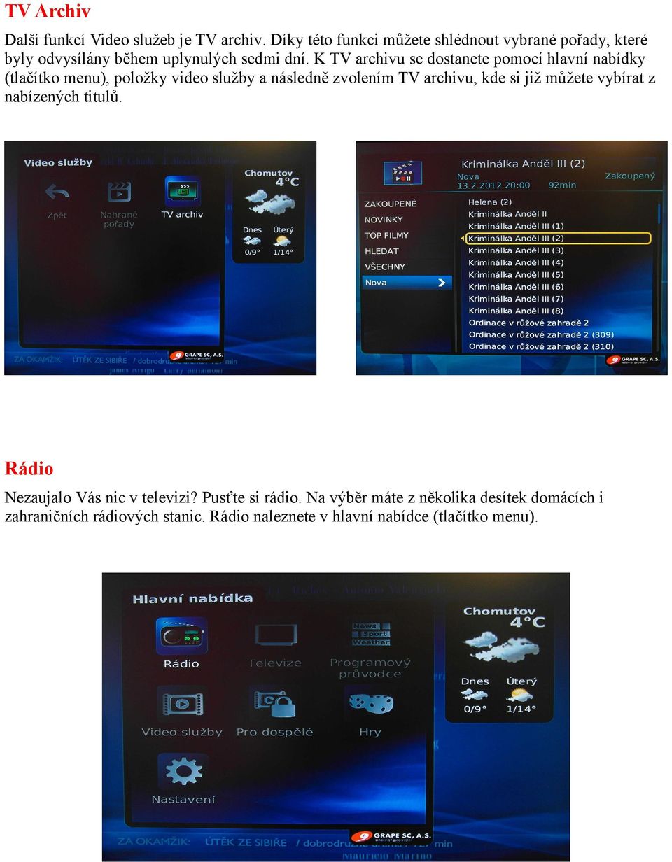 K TV archivu se dostanete pomoci hlavni nabi dky (tlaci tko menu), polozky video sluzby a na sledne zvoleni m TV archivu, kde si