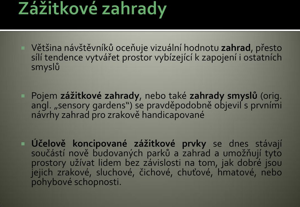 sensory gardens ) se pravděpodobně objevil s prvními návrhy zahrad pro zrakově handicapované Účelově koncipované zážitkové prvky se