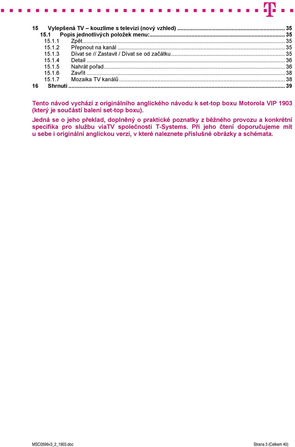 .. 39 Tento návod vychází z originálního anglického návodu k set-top boxu Motorola VIP 1903 (který je součástí balení set-top boxu).
