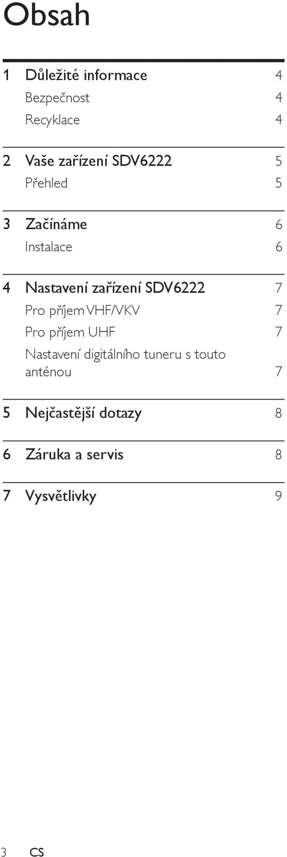 7 Pro příjem VHF/VKV 7 Pro příjem UHF 7 Nastavení digitálního tuneru s