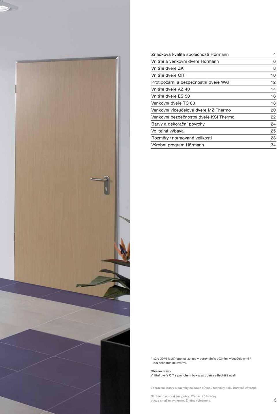 normované velikosti 28 Výrobní program Hörmann 34 * až o 30 % lepší tepelná izolace v porovnání s běžnými víceúčelovými / bezpečnostními dveřmi.