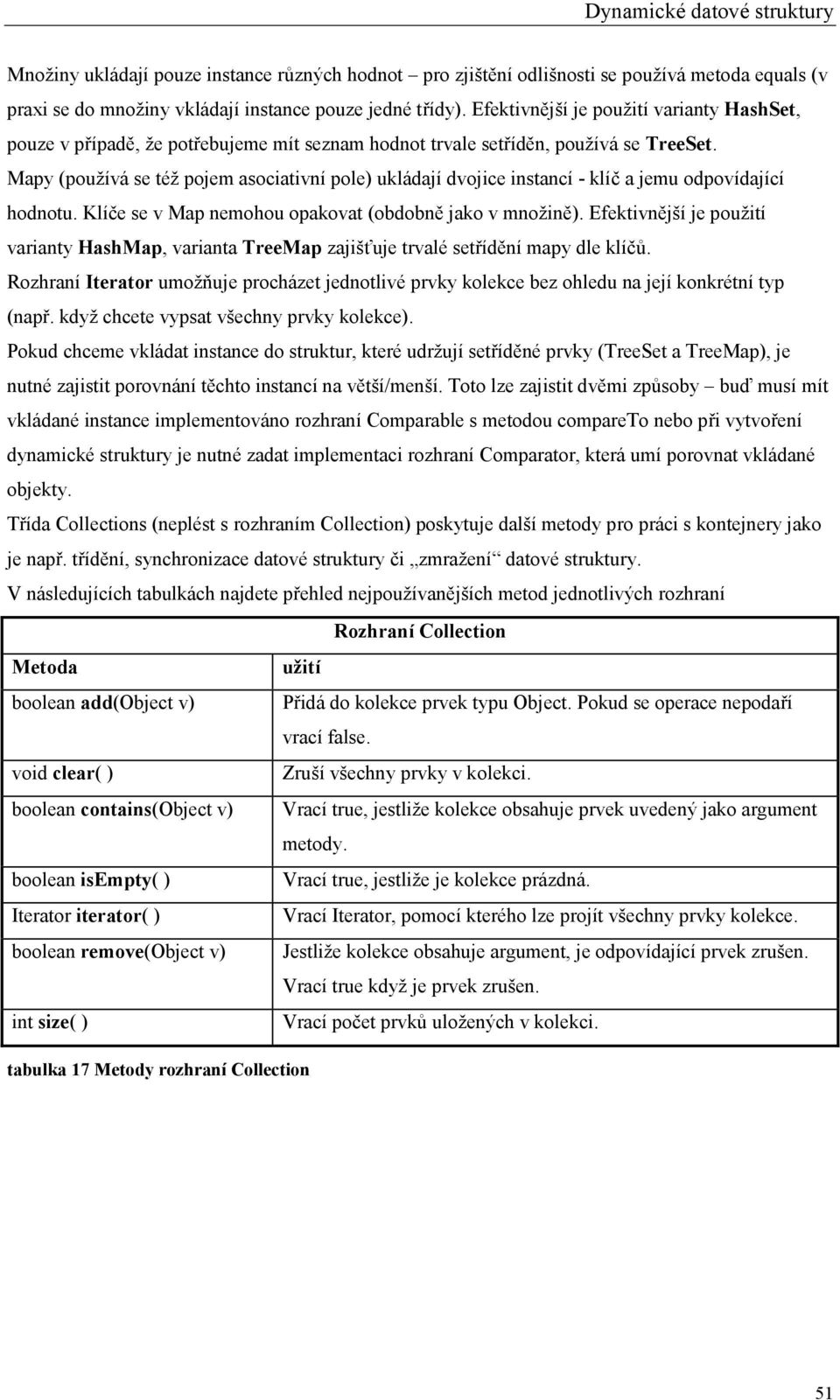 Mapy (používá se též pojem asociativní pole) ukládají dvojice instancí - klíč a jemu odpovídající hodnotu. Klíče se v Map nemohou opakovat (obdobně jako v množině).