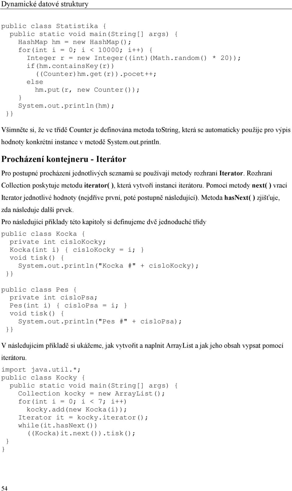 println(hm); Všimněte si, že ve třídě Counter je definována metoda tostring, která se automaticky použije pro výpis hodnoty konkrétní instance v metodě System.out.println. Procházení kontejneru - Iterátor Pro postupné procházení jednotlivých seznamů se používají metody rozhraní Iterator.