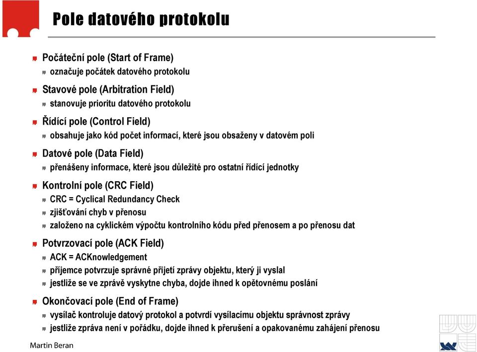 Redundancy Check zjišťování chyb v přenosu založeno na cyklickém výpočtu kontrolního kódu před přenosem a po přenosu dat Potvrzovací pole (ACK Field) ACK = ACKnowledgement příjemce potvrzuje správné