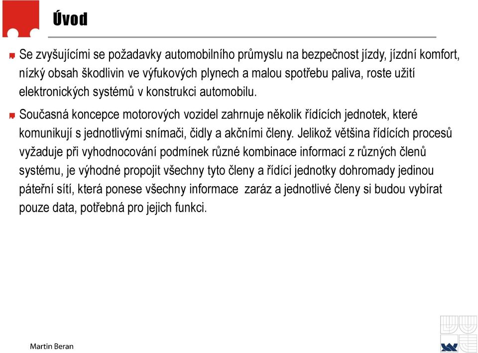 Současná koncepce motorových vozidel zahrnuje několik řídících jednotek, které komunikují s jednotlivými snímači, čidly a akčními členy.